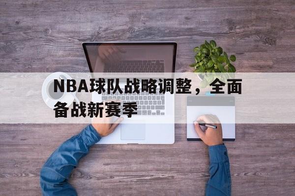 NBA球队战略调整，全面备战新赛季