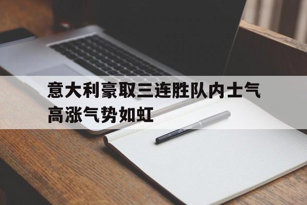 意大利豪取三连胜队内士气高涨气势如虹