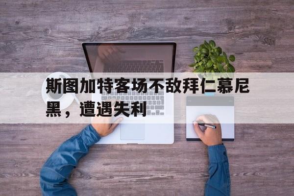 斯图加特客场不敌拜仁慕尼黑，遭遇失利